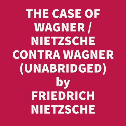 Couverture audiobook de THE CASE OF WAGNER / NIETZSCHE CONTRA WAGNER / SELECTED APHORISMS (UNABRIDGED), de Friedrich Nietzsche
