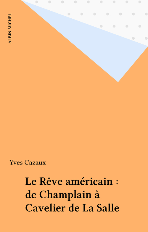 ebook cover of Le Rêve américain : de Champlain à Cavelier de La Salle, by Yves Cazaux