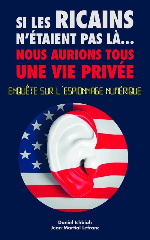 Couverture ebook de Si les Ricains n'étaient pas là, nous aurions une vie privée - Enquète sur l'espionnage numérique, de Daniel Ichbiah, Jean-Martial Lefranc