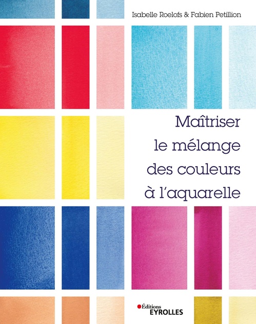 ebook cover of Maîtriser le mélange des couleurs à l'aquarelle, by Fabien Petillion, Isabelle Roelofs