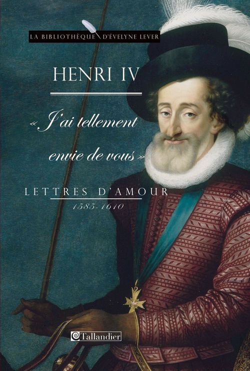 Couverture ebook de Henri IV. J'ai tellement envie de vous. Lettres d'amour, 1585-1610, de Françoise Kermina