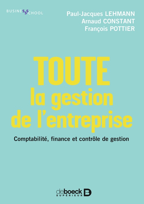 ebook cover of Toute la gestion de l'entreprise : Comptabilité, finance, contrôle de gestion, by Paul-Jacques Lehmann, Arnaud Constant, François Pottier