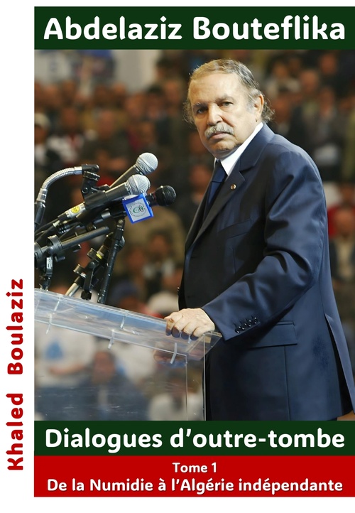 Couverture ebook de Abdelaziz Bouteflika - Dialogues d´outre-tombe, tome I, de Khaled Boulaziz