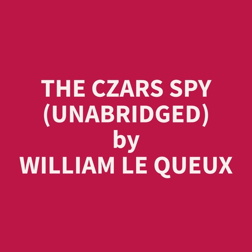 audiobook cover of The Czars Spy (Unabridged), by William  Le Queux