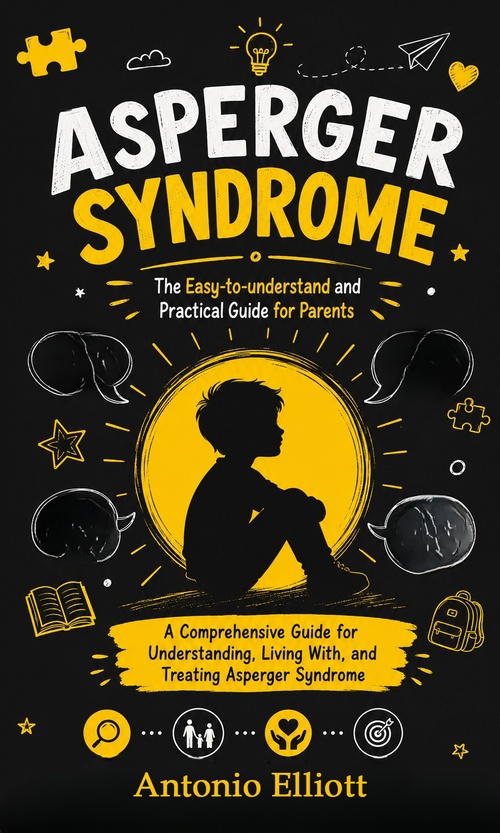 ebook cover of Asperger Syndrome: The Easy-to-understand and Practical Guide for Parents, by Antonio Elliott