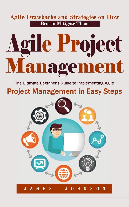 Couverture ebook de Agile Project Management: Agile Drawbacks and Strategies on How Best to Mitigate Them (The Ultimate Beginner's Guide to Implementing Agile Project Management in Easy Steps), de James Johnson