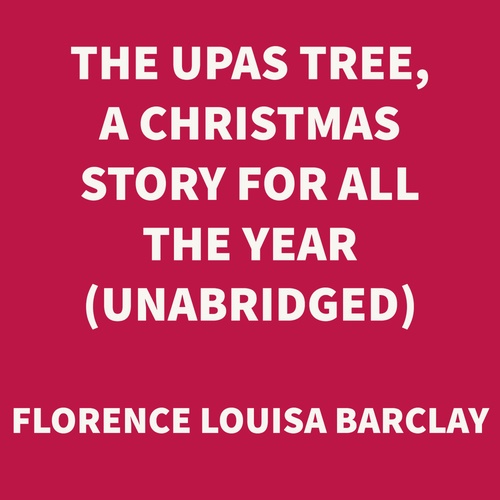 Couverture audiobook de The Upas Tree, A Christmas Story for all the Year (UNABRIDGED), de Florence Louisa Barclay