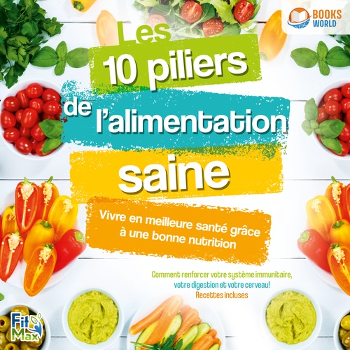 audiobook cover of Les 10 piliers de l'alimentation saine - Vivre en meilleure santé grâce à une bonne nutrition: Comment renforcer votre système immunitaire, votre digestion et votre cerveau!, by Fit Max