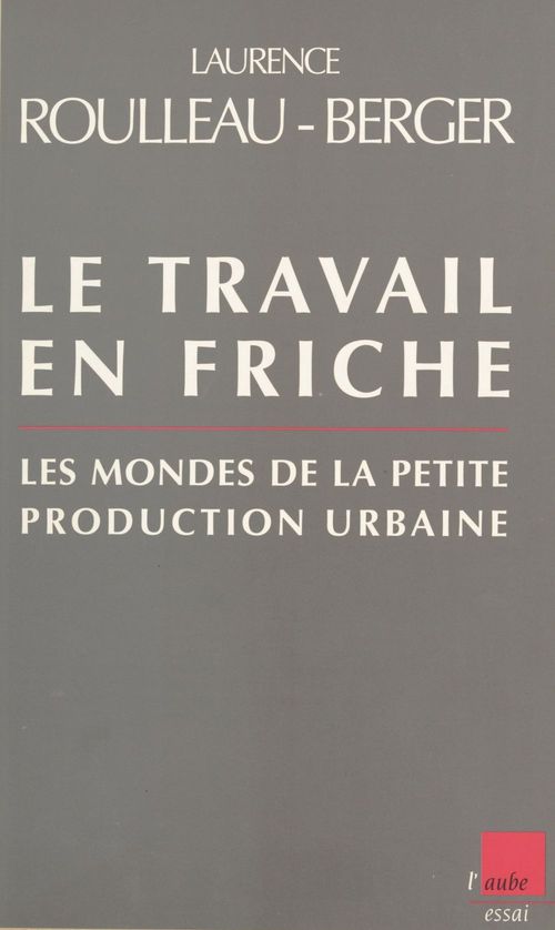 Couverture ebook de Le travail en friche : les mondes de la petite production urbaine, de Laurence Roulleau-Berger