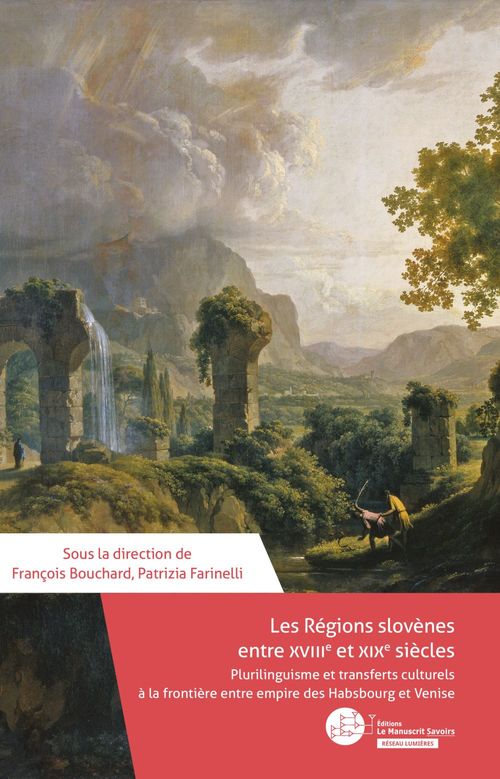 ebook cover of Les régions slovènes entre XVIIIe et XIXe siècles : plurilinguisme et transferts culturels à la frontière entre empire Habsbourg et Venise, by Collectif, François Bouchard, Patrizia Farinelli