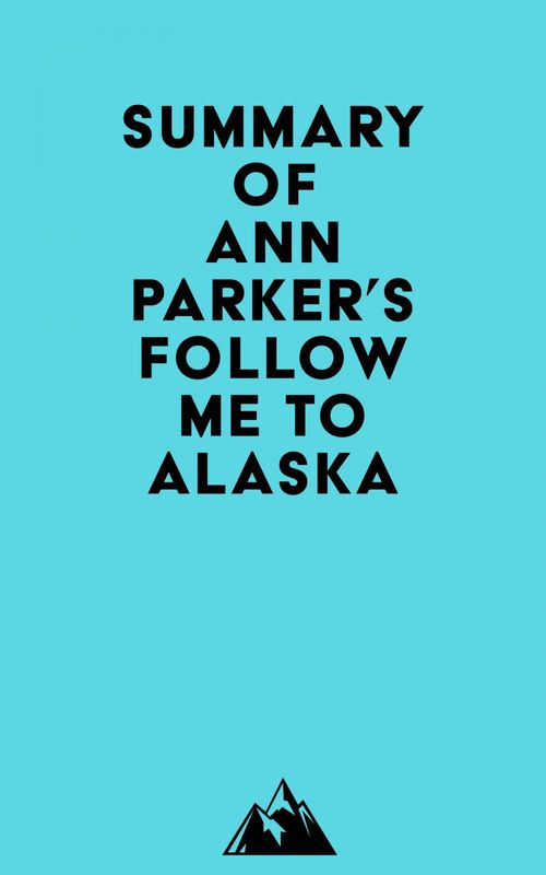 Couverture ebook de Summary of Ann Parker's Follow Me to Alaska, de Everest Media