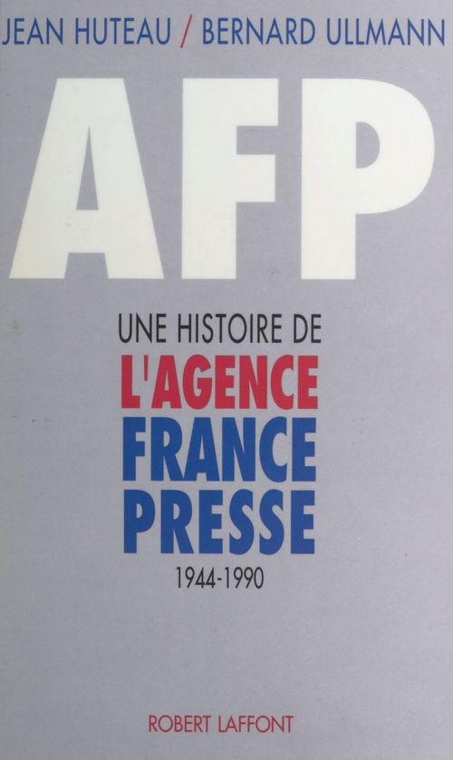 Couverture ebook de A.F.P. : une histoire de l'Agence France-Presse (1944-1990), de Huteau/Ullmann