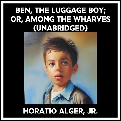 audiobook cover of Ben, The Luggage Boy; Or, Among The Wharves (Unabridged), by HORATIO ALGER