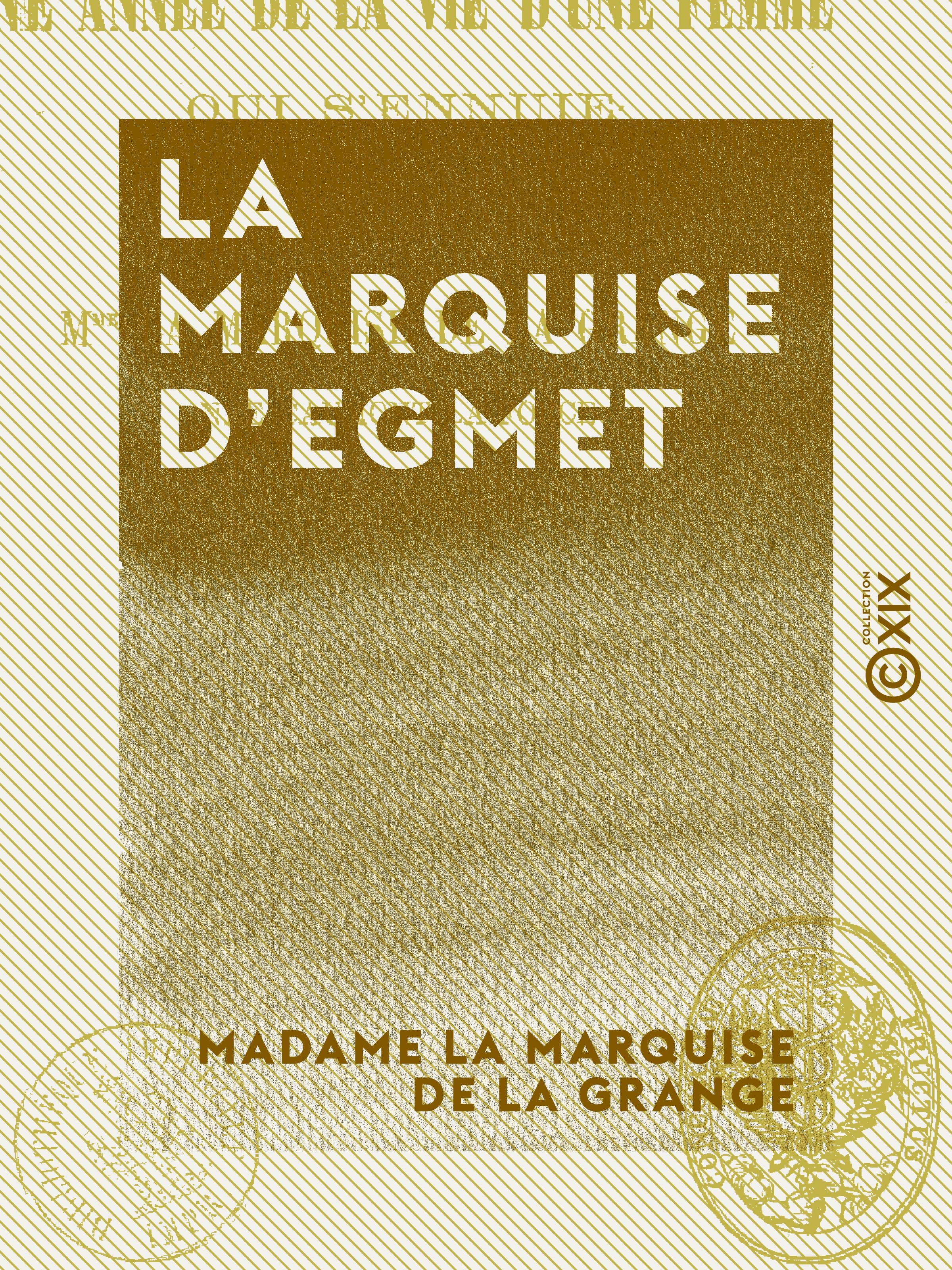 ebook cover of La Marquise d'Egmet - Ou une année de la vie d'une femme qui s'ennuie, by Madame La Marquise De La Grange