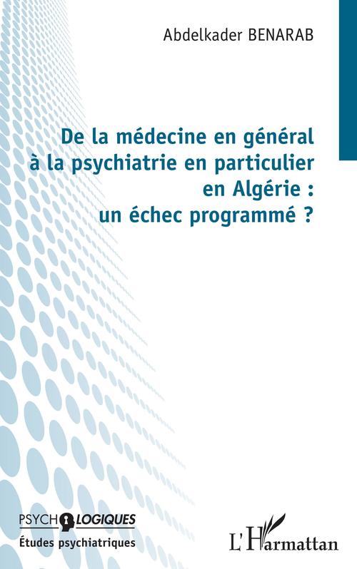 Couverture ebook de De la médecine en général à la psychiatrie en particulier en Algérie : un échec programmé ?, de Abdelkader Benarab