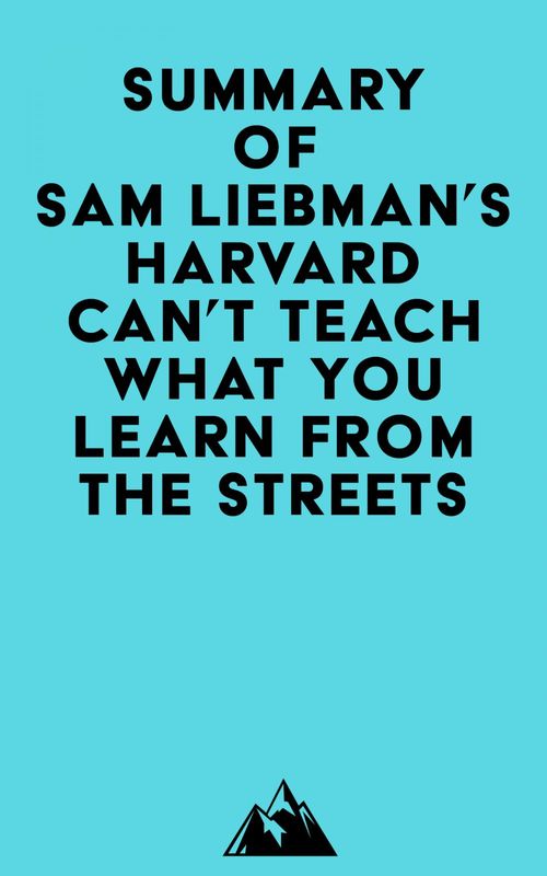 Couverture ebook de Summary of Sam Liebman's Harvard Can't Teach What You Learn from the Streets, de Everest Media