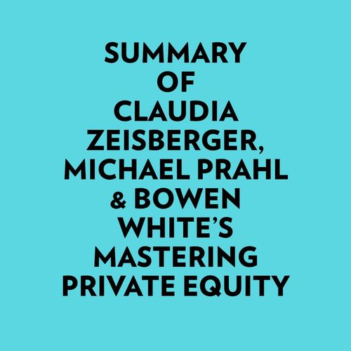 Couverture audiobook de Summary of Claudia Zeisberger, Michael Prahl & Bowen White's Mastering Private Equity, de Everest Media