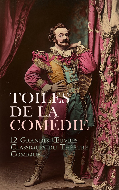 Couverture ebook de Toiles de la Comédie : 12 Grandes OEuvres Classiques du Théâtre Comique, de Alphonse Allais, Edmond Rostand, Eugene Labiche, Molière, Pierre Augustin Caron De Beaumarchais, William Shakespeare