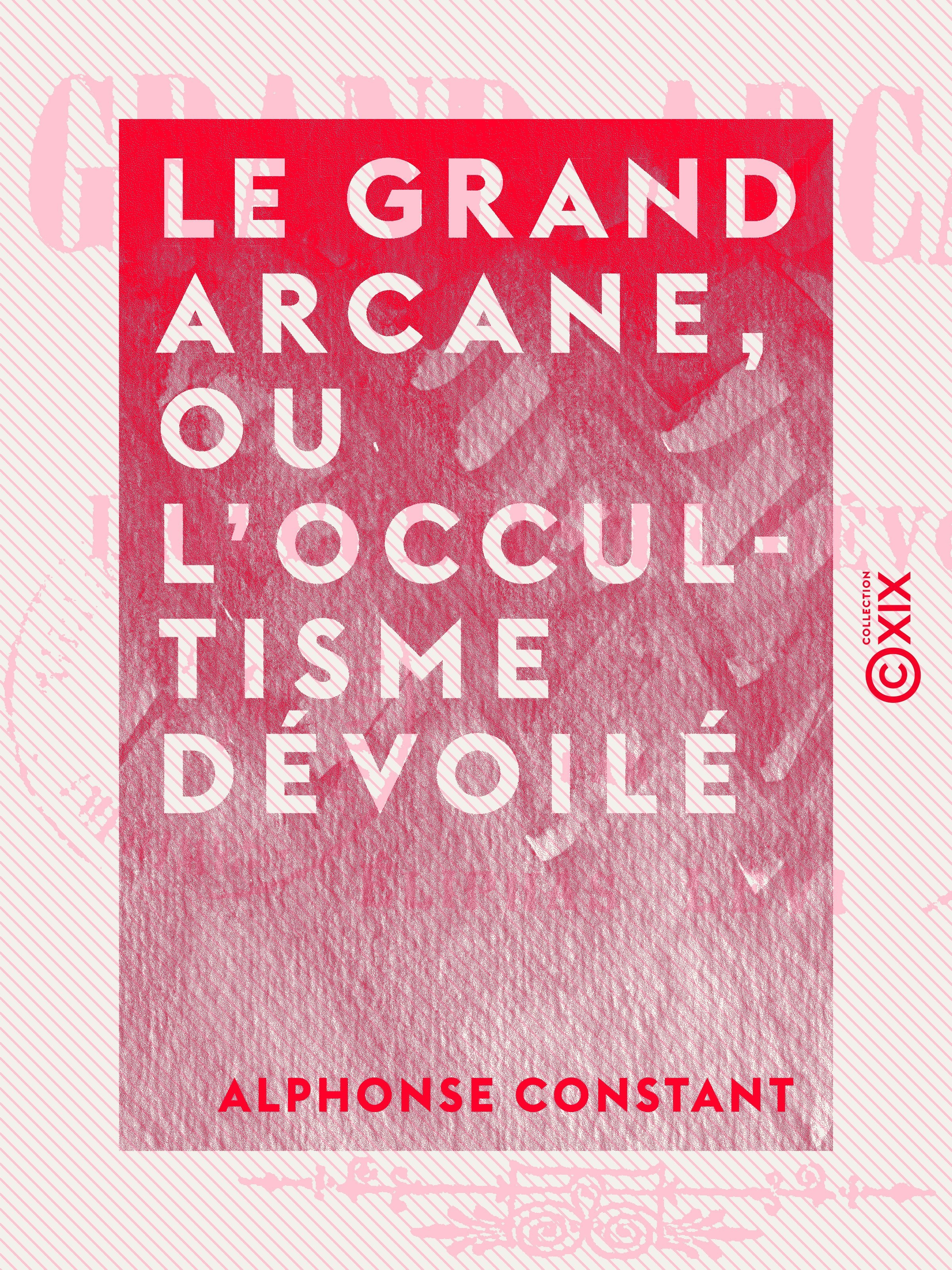 ebook cover of Le Grand Arcane, ou L'occultisme dévoilé, by Alphonse Constant