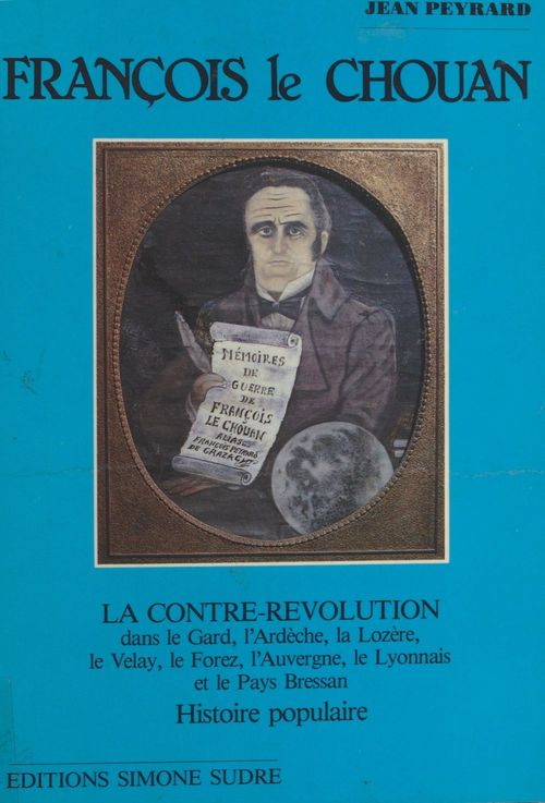 Couverture ebook de François le Chouan : La Contre-révolution dans le Gard, l'Ardèche, la Lozère, le Velay, le Forez, l'Auvergne, le Lyonnais et le Pays Bressan, de Jean Peyrard