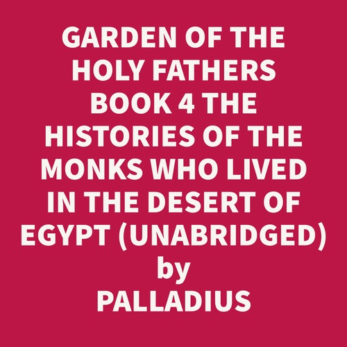 Couverture audiobook de The Paradise, Or Garden Of The Holy Fathers Book 4 The Histories Of The Monks Who Lived In The Desert Of Egypt, Which Were Compiled By Saint Hieronymus (Unabridged), de Palladius C. C.