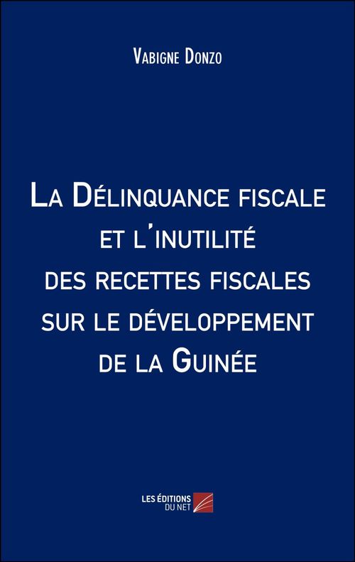 Couverture ebook de La Délinquance fiscale et l'inutilité des recettes fiscales sur le développement de la Guinée, de Vabigne Donzo