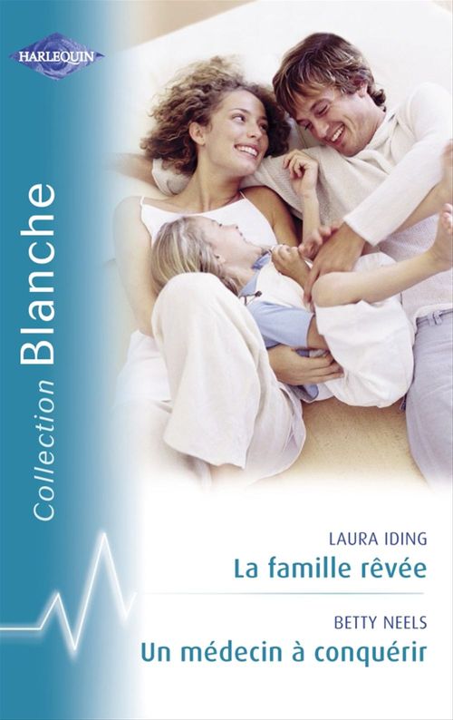 ebook cover of La famille rêvée - Un médecin à conquérir (Harlequin Blanche), by Laura Iding, Betty Neels