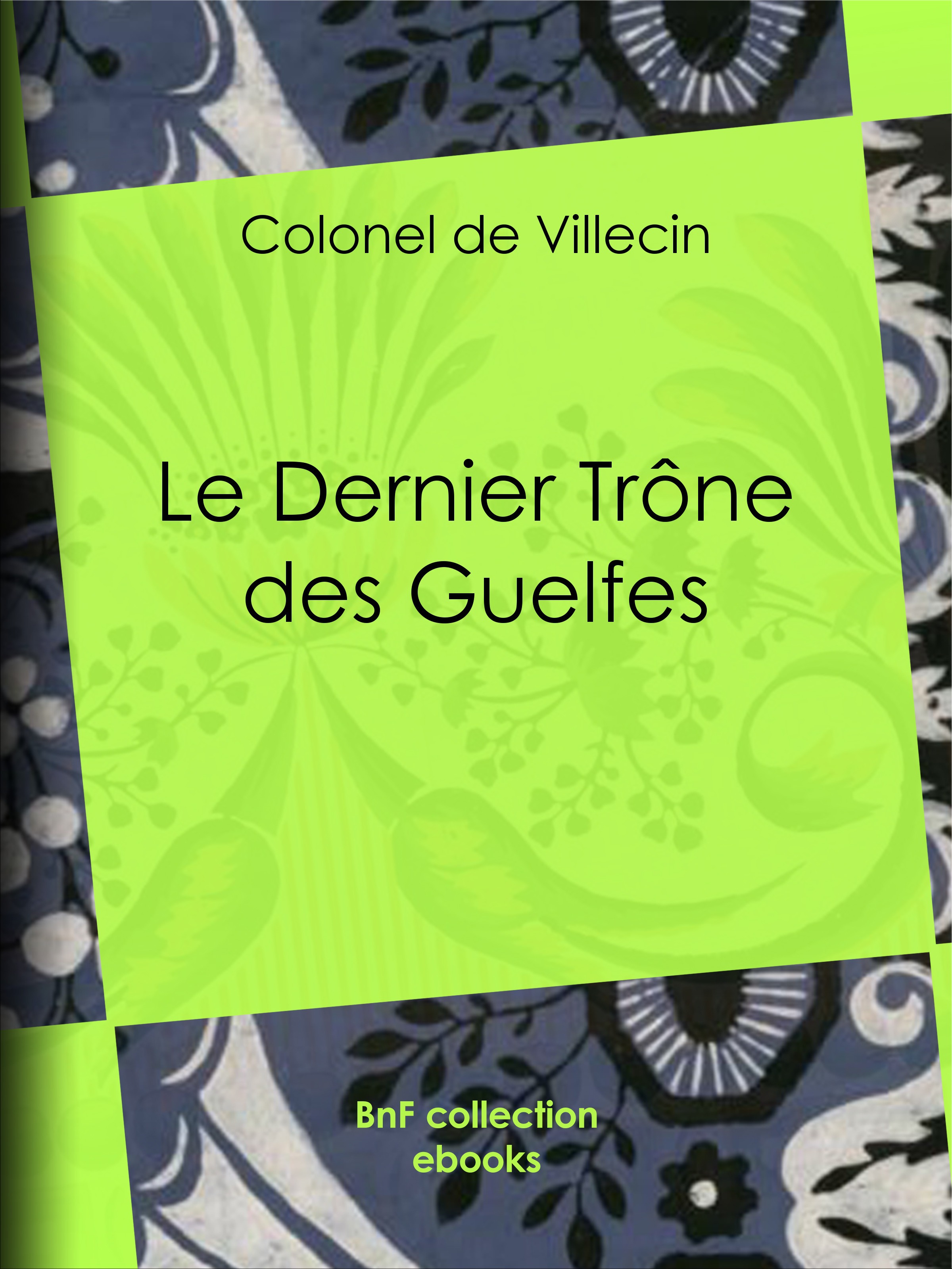 ebook cover of Le Dernier Trône des Guelfes, by Colonel De Villecin