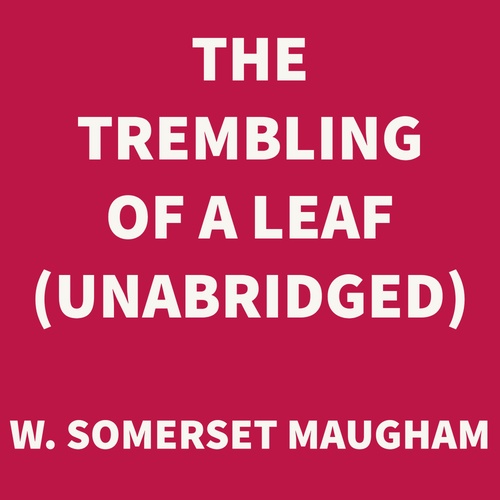 audiobook cover of The Trembling of a Leaf (UNABRIDGED), by W. Somerset Maugham