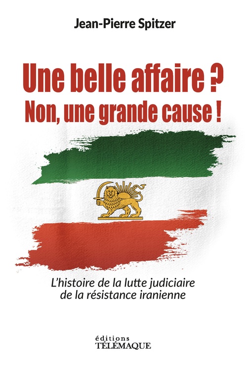 Couverture ebook de Une belle affaire ? Non une grande cause ! - L'histoire de la lutte judiciaire de la résistance iranienne, de Jean-Pierre Spitzer