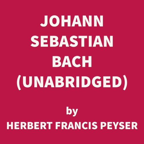 audiobook cover of Johann Sebastian Bach (UNABRIDGED), by Herbert Francis Peyser