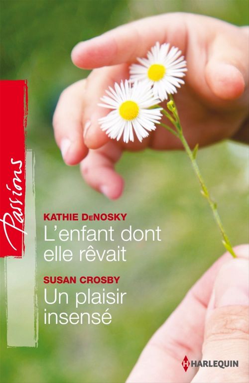 Couverture ebook de L'enfant dont elle rêvait - Un plaisir insensé, de Susan Crosby, Kathie DeNosky