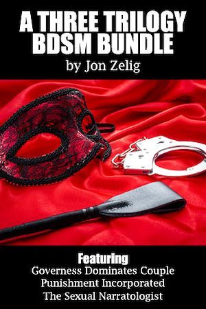Couverture ebook de A Three Trilogy BDSM Bundle: Featuring Governess Dominates Couple, Punishment Incorporated, The Sexual Narratologist, de Jon Zelig