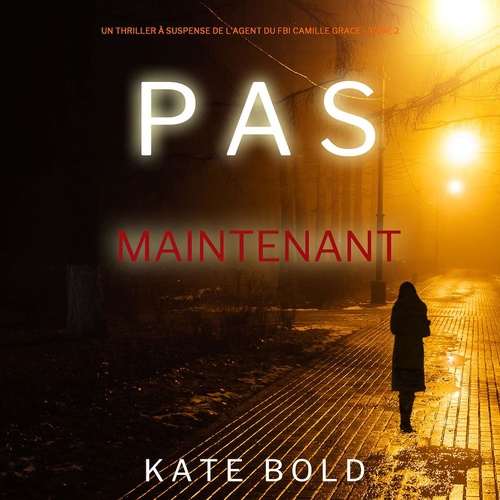 audiobook cover of Pas Maintenant (Un Thriller à Suspense de l'Agent du FBI Camille Grace - Tome 2), by Kate Bold