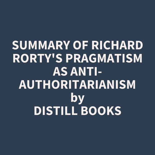 audiobook cover of Summary of Richard Rorty's Pragmatism as Anti-Authoritarianism, by Distill Books