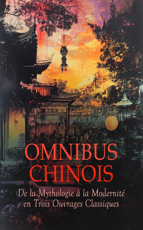 Couverture ebook de Omnibus Chinois : De la Mythologie à la Modernité en Trois Ouvrages Classiques, de Charles-Hippolyte De Paravey, Jules Verne