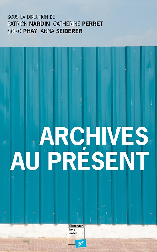 Couverture ebook de Archives au présent, de Patrick Nardin, Catherine Perret, Soko Phay, Anna Seiderer