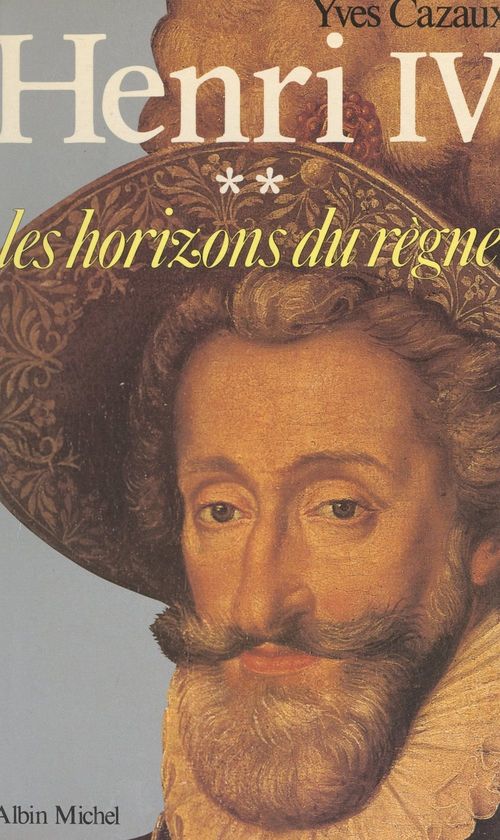 ebook cover of Henri IV (2) : Les horizons du règne, by Yves Cazaux