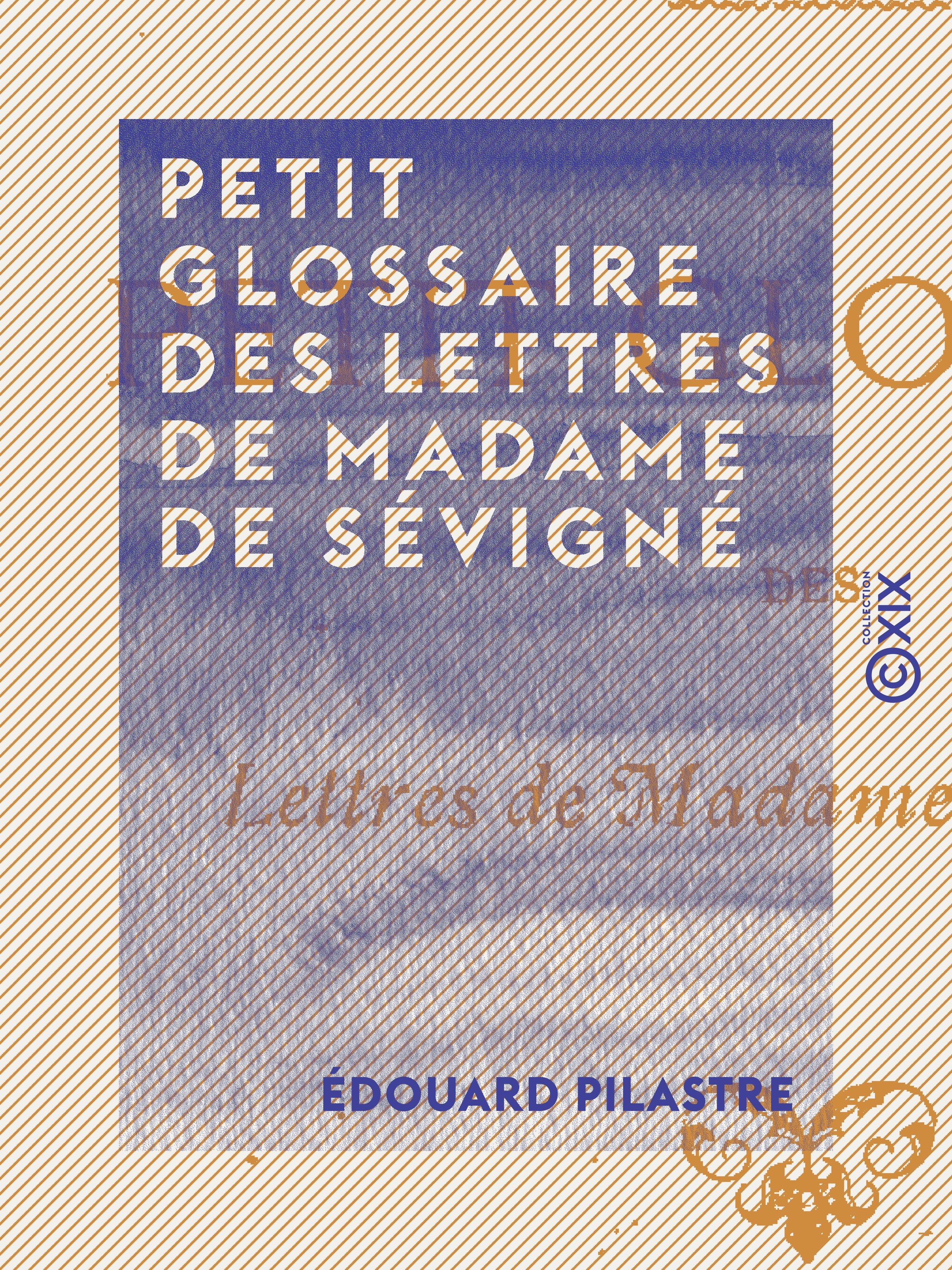 Couverture ebook de Petit glossaire des lettres de Madame de Sévigné, de Edouard Pilastre