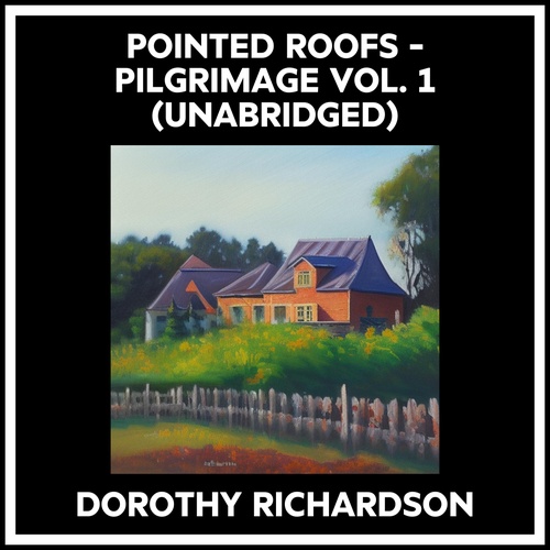 audiobook cover of Pointed Roofs - Pilgrimage Vol. 1 (Unabridged), by Dorothy Richardson