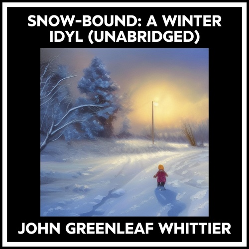 audiobook cover of Snow-bound: A Winter Idyl (Unabridged), by JOHN GREENLEAF WHITTIER
