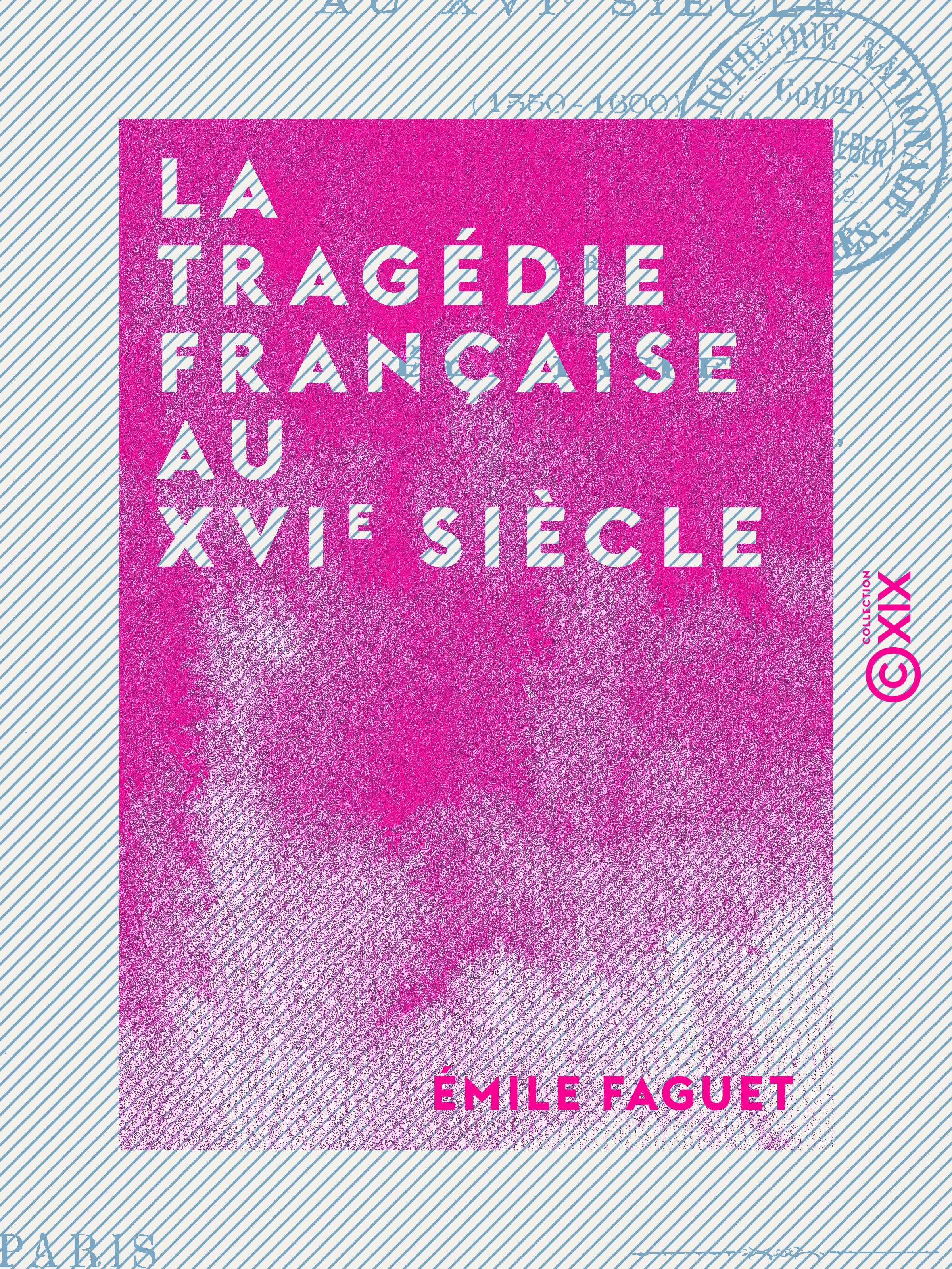 Couverture ebook de La Tragédie française au XVIe siècle - 1550-1600, de Emile Faguet
