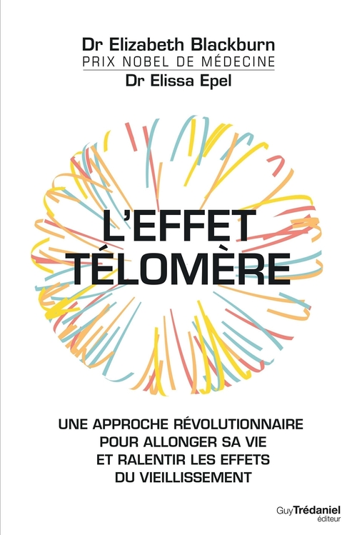 Couverture ebook de L'effet Télomère - Une approche révolutionnaire pour allonger sa vie et ralentir les effets du vieil, de Elizabeth Blackburn, Elissa Epel