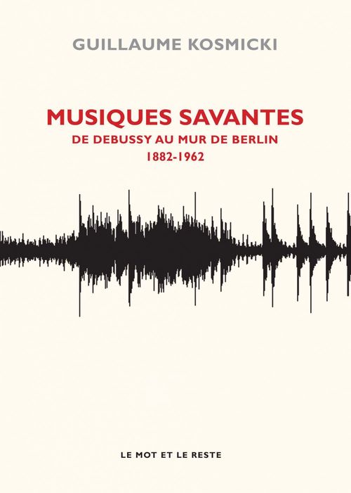 Couverture ebook de Musiques savantes - De Debussy au Mur de Berlin, 1882-1963, de Guillaume Kosmicki
