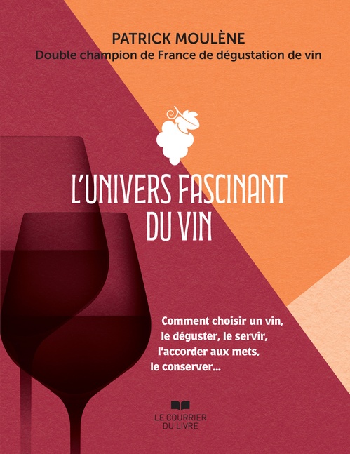 ebook cover of L'univers fascinant du vin - Comment choisir un vin, le déguster, le servir, l'accorder aux mets, le conserver..., by Patrick Moulène