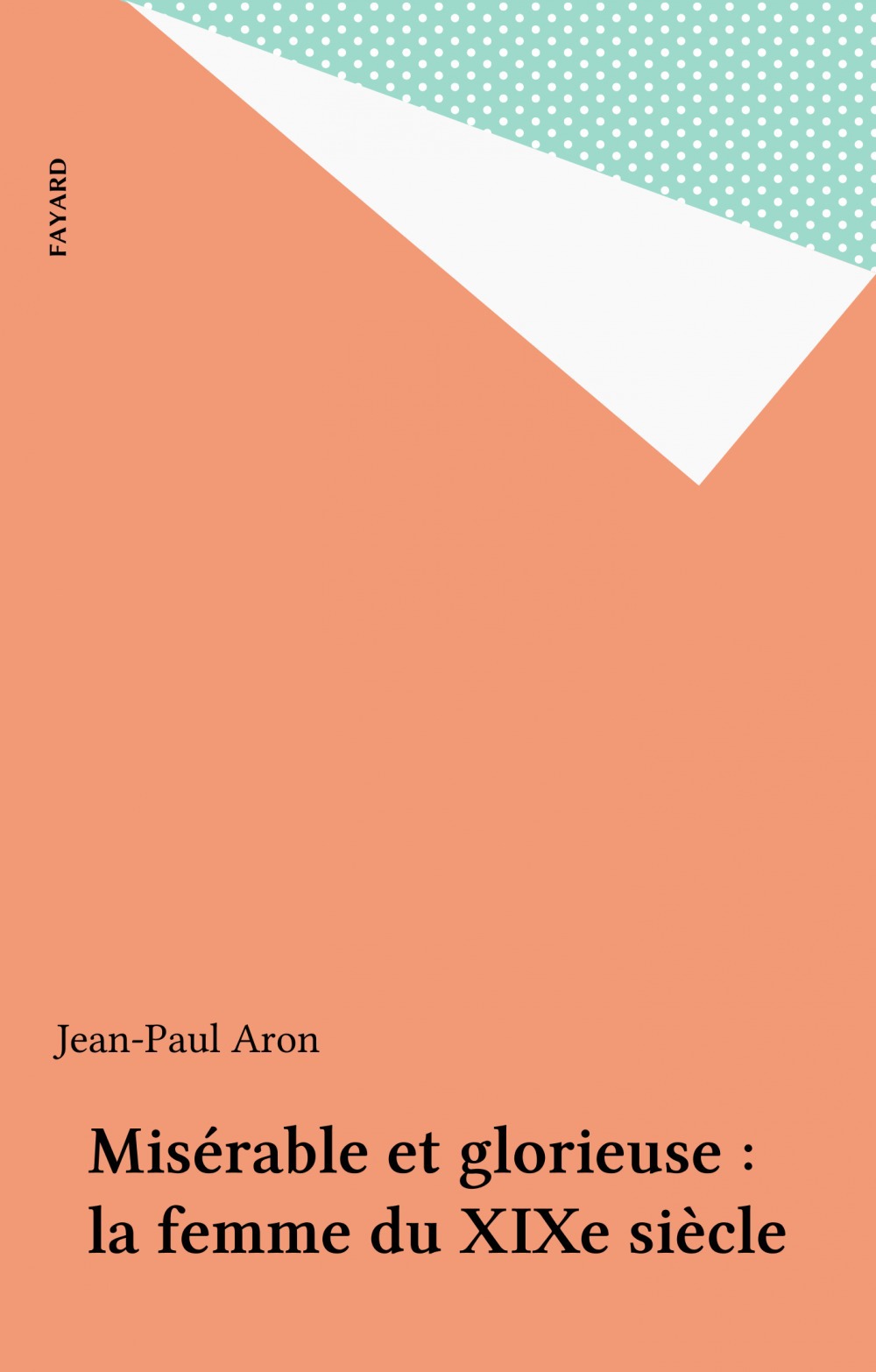 ebook cover of Misérable et glorieuse : la femme du XIXe siècle, by Jean-Paul Aron