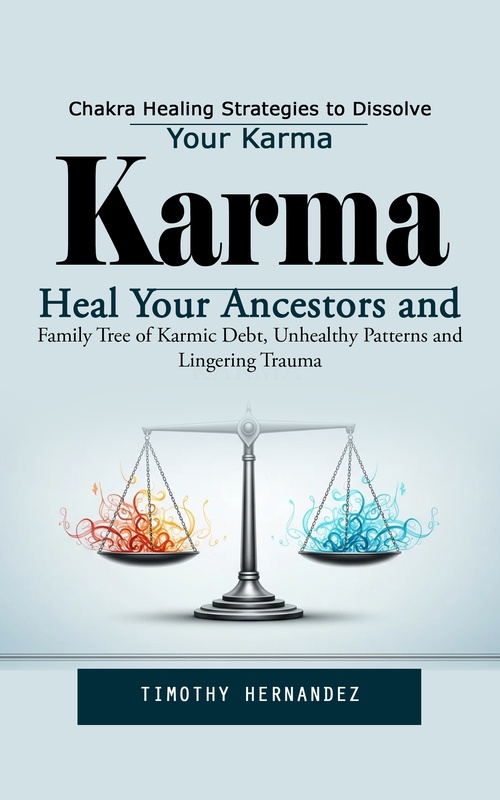Couverture ebook de Karma: Chakra Healing Strategies to Dissolve Your Karma (Heal Your Ancestors and Family Tree of Karmic Debt, Unhealthy Patterns and Lingering Trauma), de Timothy Hernandez