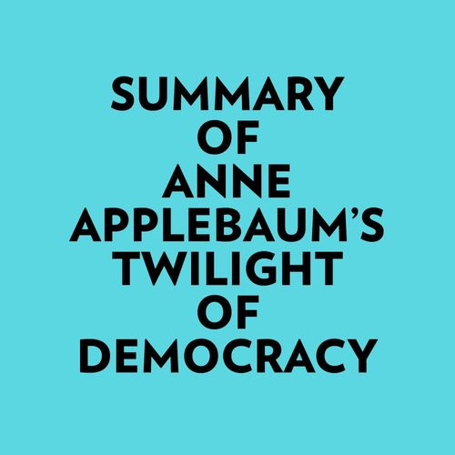 Couverture audiobook de Summary of Anne Applebaum's Twilight of Democracy, de Everest Media