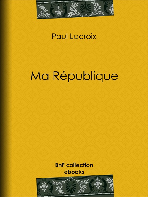 Couverture ebook de Ma République, de Edmond Adolphe Rudaux, Paul Lacroix