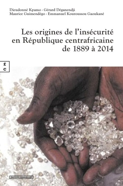 ebook cover of Les origines de l´insécurité en République centrafricaine de 1889 à 2014, by Dieudonné Kpamo, Gérard Déganendji, Maurice Guimendégo, Emmanuel Kouroussou Gaoukané